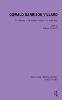 Oswald Garrison Villard: The Dilemmas of the Absolute Pacifist in Two World Wars(Routledge Library Editions: Peace Studies)