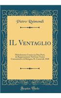 IL Ventaglio: Melodramma Comico in Due Parti, da Rappresentarsi Nel Gran Teatro Comunitativo di Bologna, IL Carnevale 1848 (Classic Reprint)