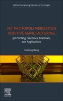 Vat Photopolymerization Additive Manufacturing: 3D Printing Processes, Materials, and Applications (Additive Manufacturing Materials and Technologies)