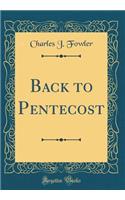 Back to Pentecost (Classic Reprint)
