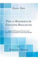 Per la Biografia di Giovanni Boccaccio: Appunti di Francesco Torraca con I Ricordi Autobiografici e Documenti Inediti (Classic Reprint)
