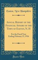 Annual Report of the Financial Affairs of the Town of Easton, N. H: For the Fiscal Year Ending February 15, 1916 (Classic Reprint)