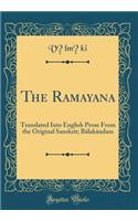 The Ramayana: Translated Into English Prose From the Original Sanskrit; B?lak?ndam (Classic Reprint)