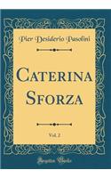 Caterina Sforza, Vol. 2 (Classic Reprint)