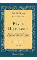 Revue Historique, Vol. 105: Trente-Cinquiï¿½me Annï¿½e; Septembre-Dï¿½cembre, 1910 (Classic Reprint): Trente-Cinquiï¿½me Annï¿½e; Septembre-Dï¿½cembre, 1910 (Classic Reprint)