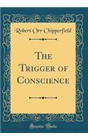 The Trigger of Conscience (Classic Reprint)