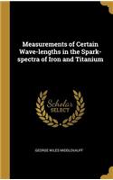 Measurements of Certain Wave-lengths in the Spark-spectra of Iron and Titanium