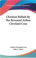 Christian Ballads By The Reverend Arthur Cleveland Coxe