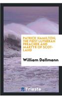 Patrick Hamilton. the First Lutheran Preacher and Martyr of Scotland