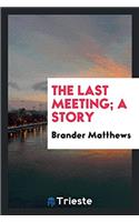 The last meeting; a story