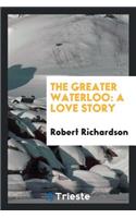 The Greater Waterloo: A Love Story