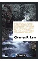 Some Recollections by Captain Charles P. Low, Commending the Clipper Ships Houqua, Jacob Bell, Samuel Russell, and N.B. Palmer, in the China Trade, 1847-1873