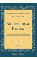 Biographical Review, Vol. 25: Containing Life Sketches of Leading Citizens of Norfolk County, Massachusetts (Classic Reprint)