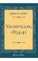 Vaudevilles, 1834-41 (Classic Reprint)