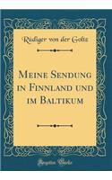 Meine Sendung in Finnland Und Im Baltikum (Classic Reprint)