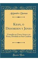 Kean, o Desorden y Jenio: Comedia en Cinco Actos y en Prosa, Dividida en Seis Cuadros (Classic Reprint)