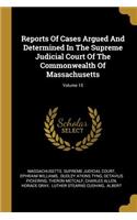 Reports Of Cases Argued And Determined In The Supreme Judicial Court Of The Commonwealth Of Massachusetts; Volume 15