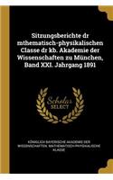 Sitzungsberichte dr mthematisch-physikalischen Classe dr kb. Akademie der Wissenschaften zu München, Band XXI. Jahrgang 1891