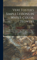 Vere Foster's Simple Lessons in Water-color, Flowers: Eight Facsimiles of Original Water-color Drawings and Numerous Outline Drawings of Flowers, After Various Artists, With Full Instructions for Drawin