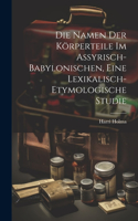 Namen Der Körperteile Im Assyrisch-babylonischen, Eine Lexikalisch-etymologische Studie