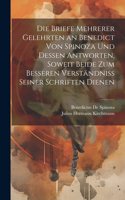 Die Briefe Mehrerer Gelehrten an Benedict Von Spinoza Und Dessen Antworten, Soweit Beide Zum Besseren Verständniss Seiner Schriften Dienen