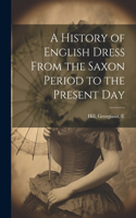 History of English Dress From the Saxon Period to the Present Day