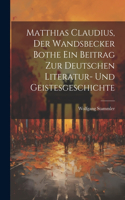 Matthias Claudius, der Wandsbecker Bothe ein Beitrag zur deutschen Literatur- und Geistesgeschichte