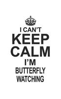 I Can't Keep Calm I'm Butterfly Watching