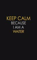 Keep Calm Because I Am A Waiter