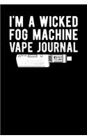 I'm A Wicked Fog Machine Vape Journal