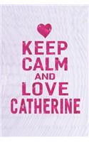 Keep Calm and Love Catherine: First Name Funny Sayings Personalized Customized Names Gift Birthday Girl Women Mother's Day Notebook Journal