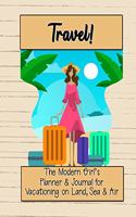 Travel!: The Modern Girl's Planner & Journal for Vacationing on Land, Sea & Air