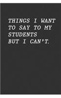 Things I Want To Say To My Students But I Can't