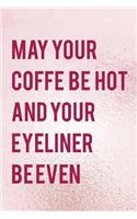 May Your Coffe Be Hot And Your Eyeliner Be Even
