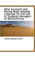 Mine Accounts and Mining Book-Keeping a Manual for the Use of Students Managers of Metalliferous