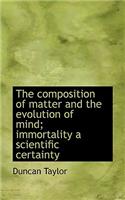 The Composition of Matter and the Evolution of Mind; Immortality a Scientific Certainty