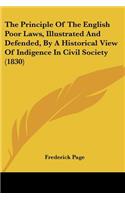 The Principle Of The English Poor Laws, Illustrated And Defended, By A Historical View Of Indigence In Civil Society (1830)