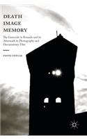 Death, Image, Memory: The Genocide in Rwanda and Its Aftermath in Photography and Documentary Film