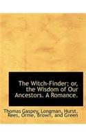 The Witch-Finder; Or, the Wisdom of Our Ancestors. a Romance. Vol. I