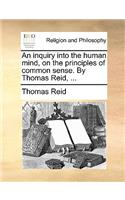 inquiry into the human mind, on the principles of common sense. By Thomas Reid, ...