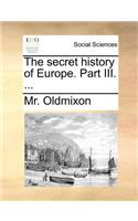 The Secret History of Europe. Part III. ...: (English)