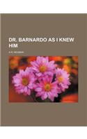 Dr. Barnardo as I Knew Him