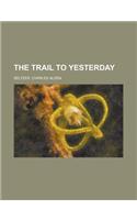 The Trail to Yesterday: (English)