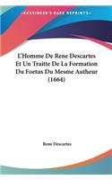 L'Homme De Rene Descartes Et Un Traitte De La Formation Du Foetus Du Mesme Autheur (1664)