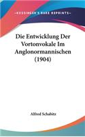 Die Entwicklung Der Vortonvokale Im Anglonormannischen (1904)