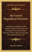 General Biographical Dictionary: Containing An Historical And Critical Account Of The Lives And Writings Of The Most Eminent Persons In Every Nation, Particularly The British And Ir