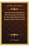 Sermons Preached Before the University of Oxford in the Cathedral of Christ Church from 1836 to 1847