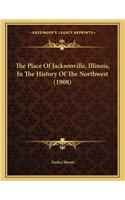The Place Of Jacksonville, Illinois, In The History Of The Northwest (1908)