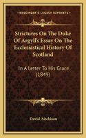 Strictures On The Duke Of Argyll's Essay On The Ecclesiastical History Of Scotland