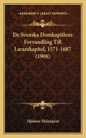 De Svenska Domkapitlens Forvandling Till Lararekapitel, 1571-1687 (1908)